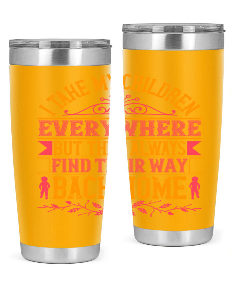 i take my children everywhere but they always find their way back home 46#- Parents Day- Tumbler
