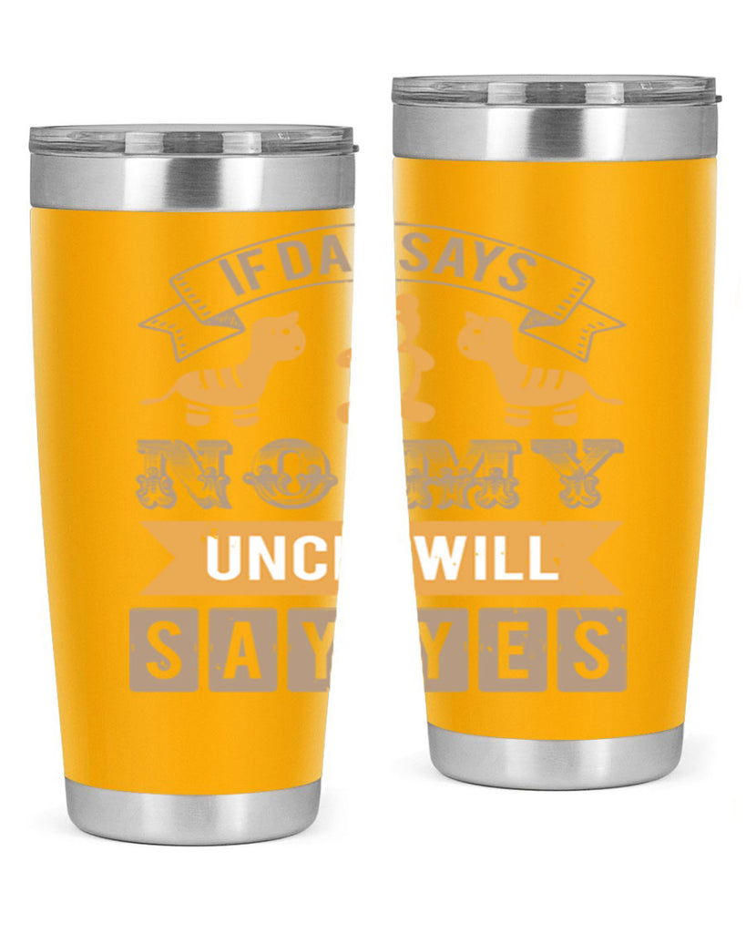 if dad says no my uncle will say yes Style 35#- baby shower- tumbler