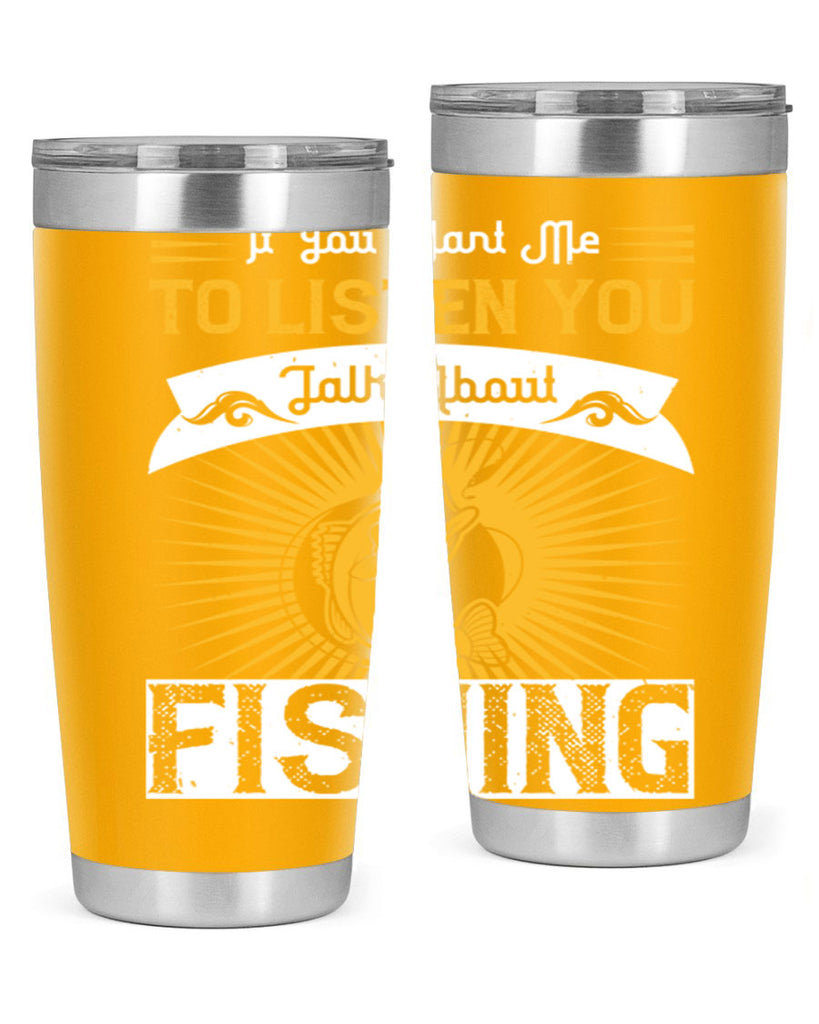 if you want me to listen you talk about fishing 253#- fishing- Tumbler