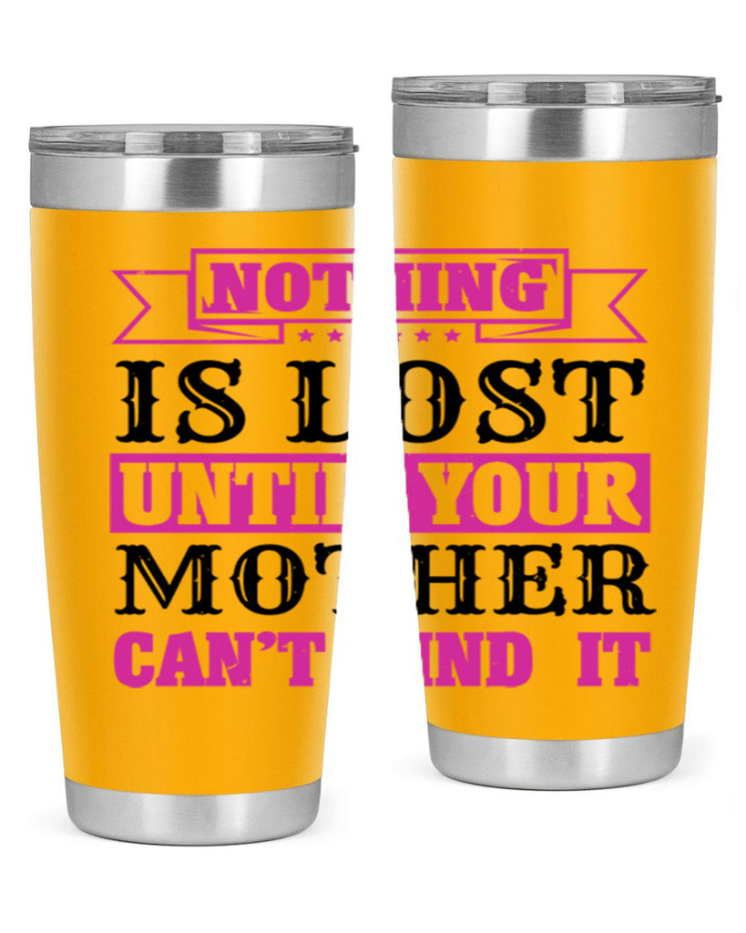 nothing is lost until your mother cant find it 32#- mothers day- Tumbler