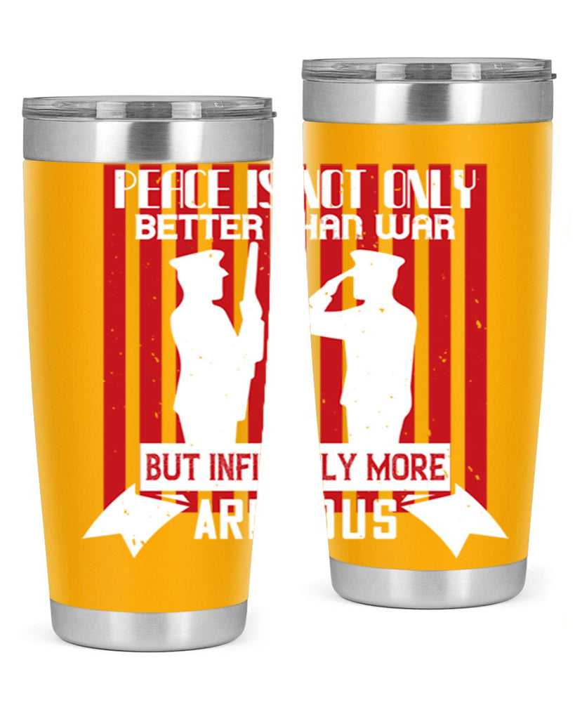 peace is not only better than war but infinitely more arduous 92#- Veterns Day- Tumbler