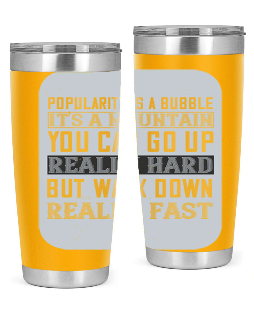 popularity is a bubble its a mountain you can go up really hard but walk down really fast 29#- walking- Tumbler