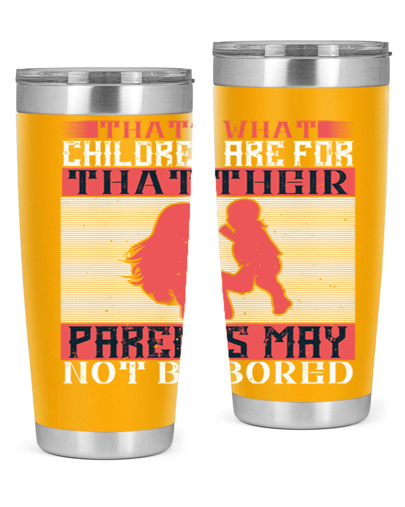 that’s what children are for—that their parents may not be bored 21#- Parents Day- Tumbler