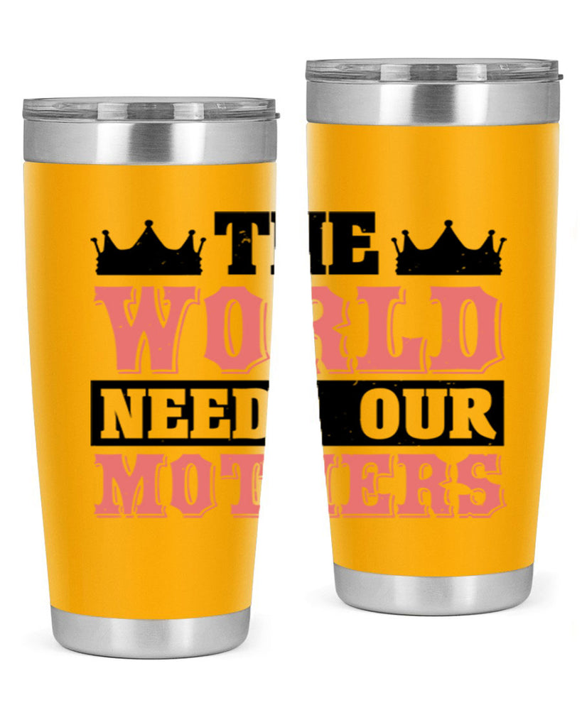 the world needs our mothers 18#- mothers day- Tumbler