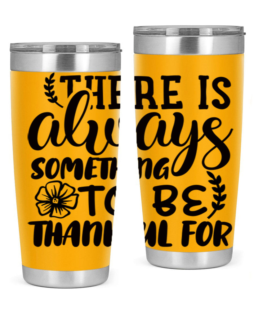 there is always something to be thankful for 51#- thanksgiving- Tumbler