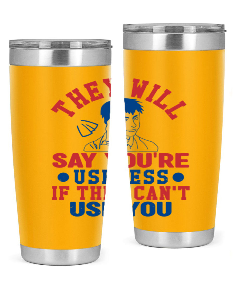they will say youre useless Style 45#- Fourt Of July- Tumbler