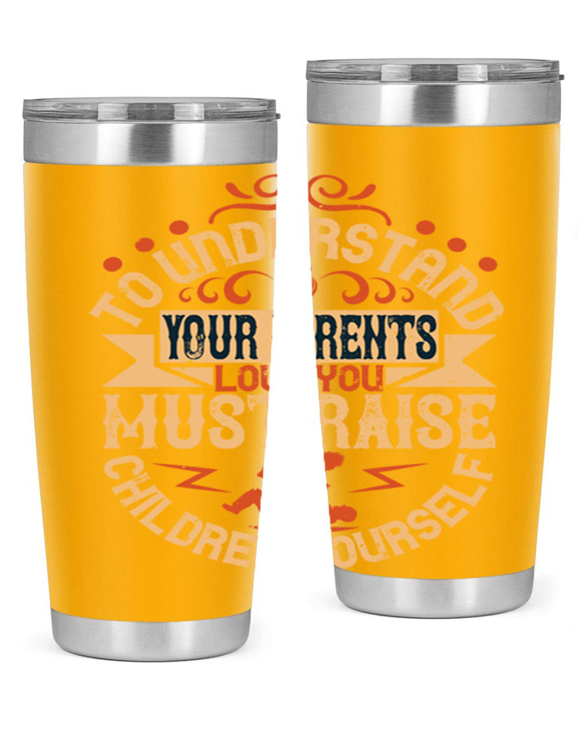 to understand your parents’ love you must raise children yourself 11#- Parents Day- Tumbler