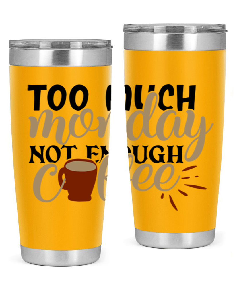too much monday not enough coffee 199#- coffee- Tumbler