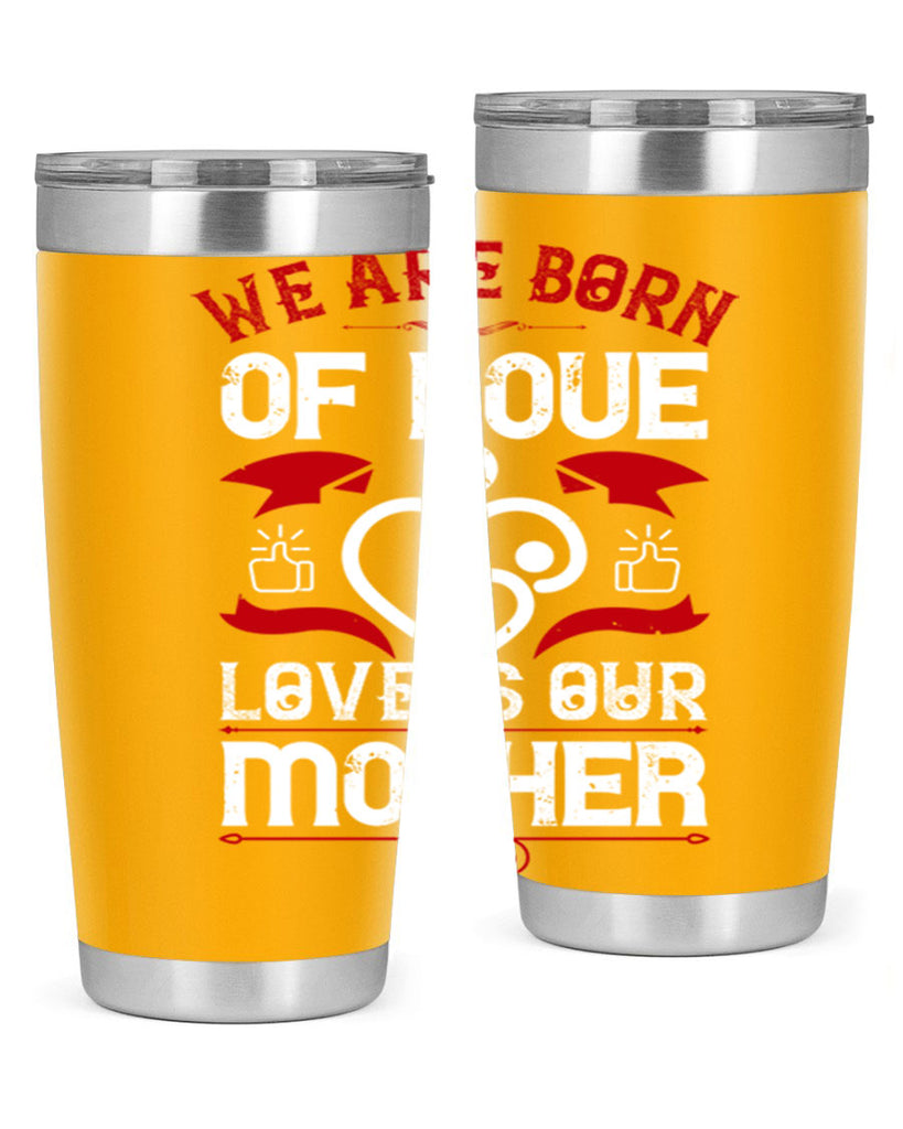 we are born of love 17#- mothers day- Tumbler