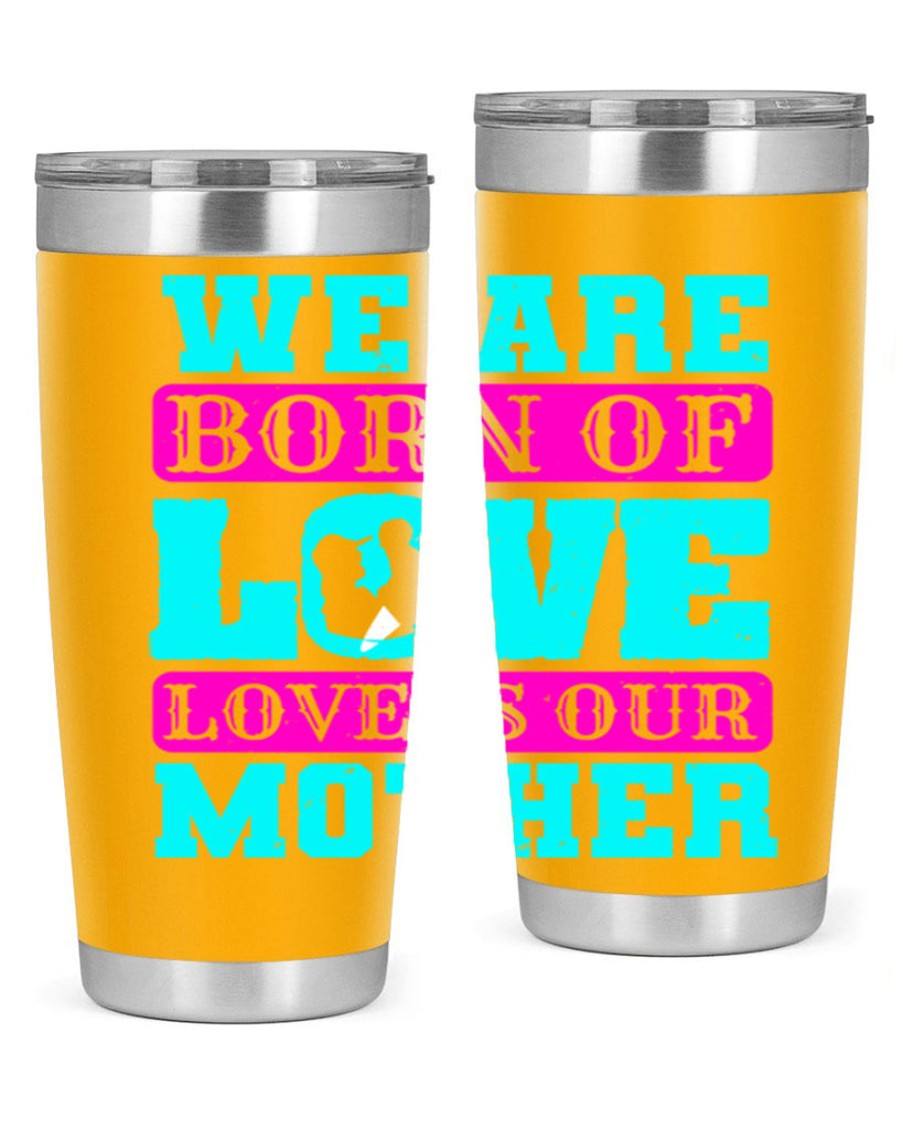 we are born of love love is our mother 14#- mothers day- Tumbler