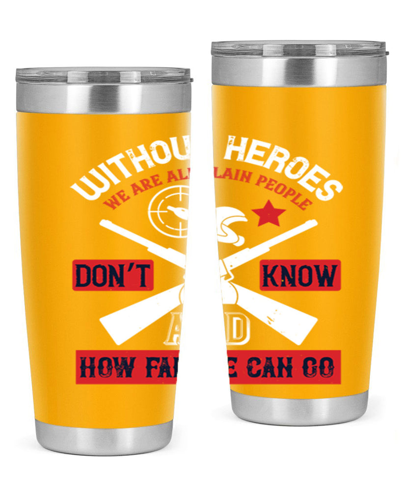 without heroes we are all plain people and don’t know how far we can go 2#- Veterns Day- Tumbler