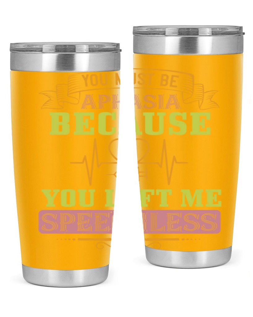 you must be aphasia because you left me speechless Style 7#- medical- tumbler