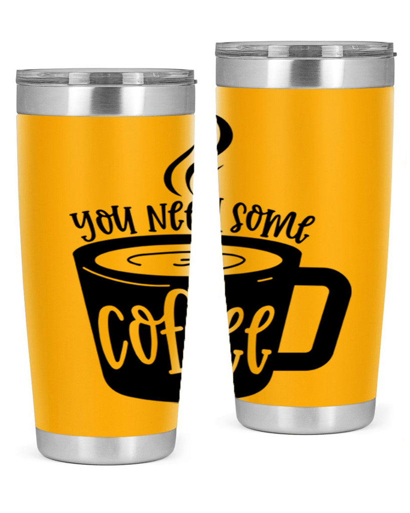 you need some coffee 4#- coffee- Tumbler
