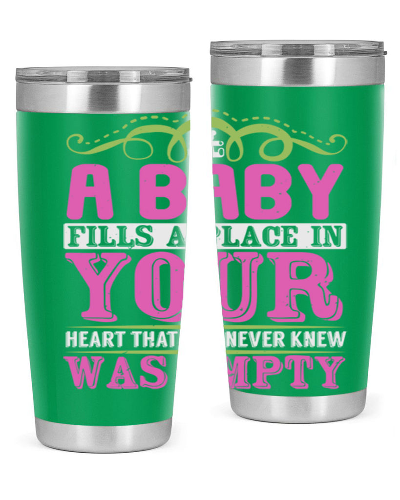 A baby fills A place in Your Heart that you never knew was empty Style 294#- baby- tumbler