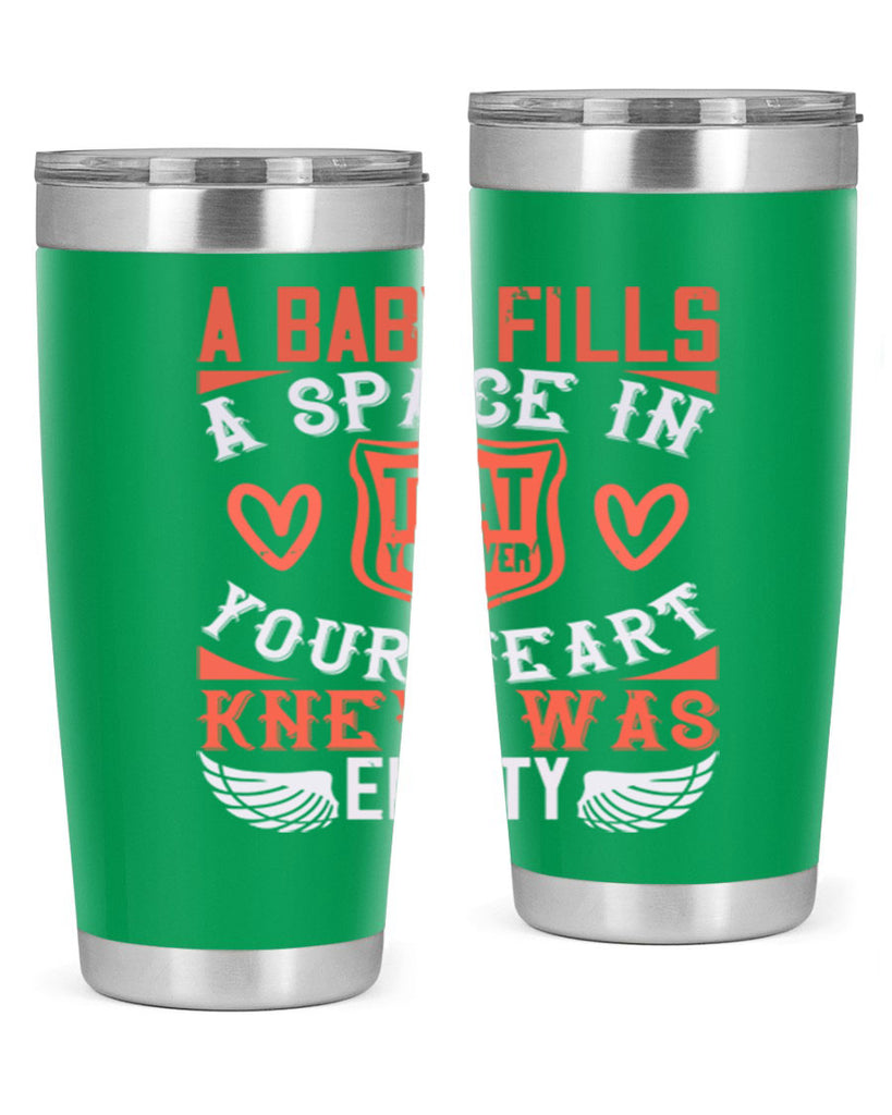 A baby fills a space in your heart that you never knew was empty Style 146#- baby- tumbler