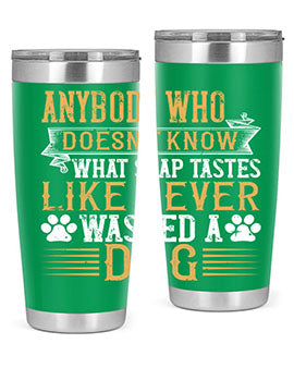 Anybody who doesn’t know what soap tastes like never washed a dog Style 176#- dog- Tumbler