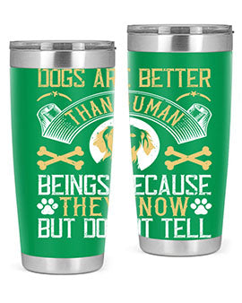 Dogs are better than human beings because they know but do not tell Style 49#- dog- Tumbler