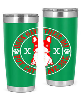 Dogs have their day but cats have Style 212#- dog- Tumbler