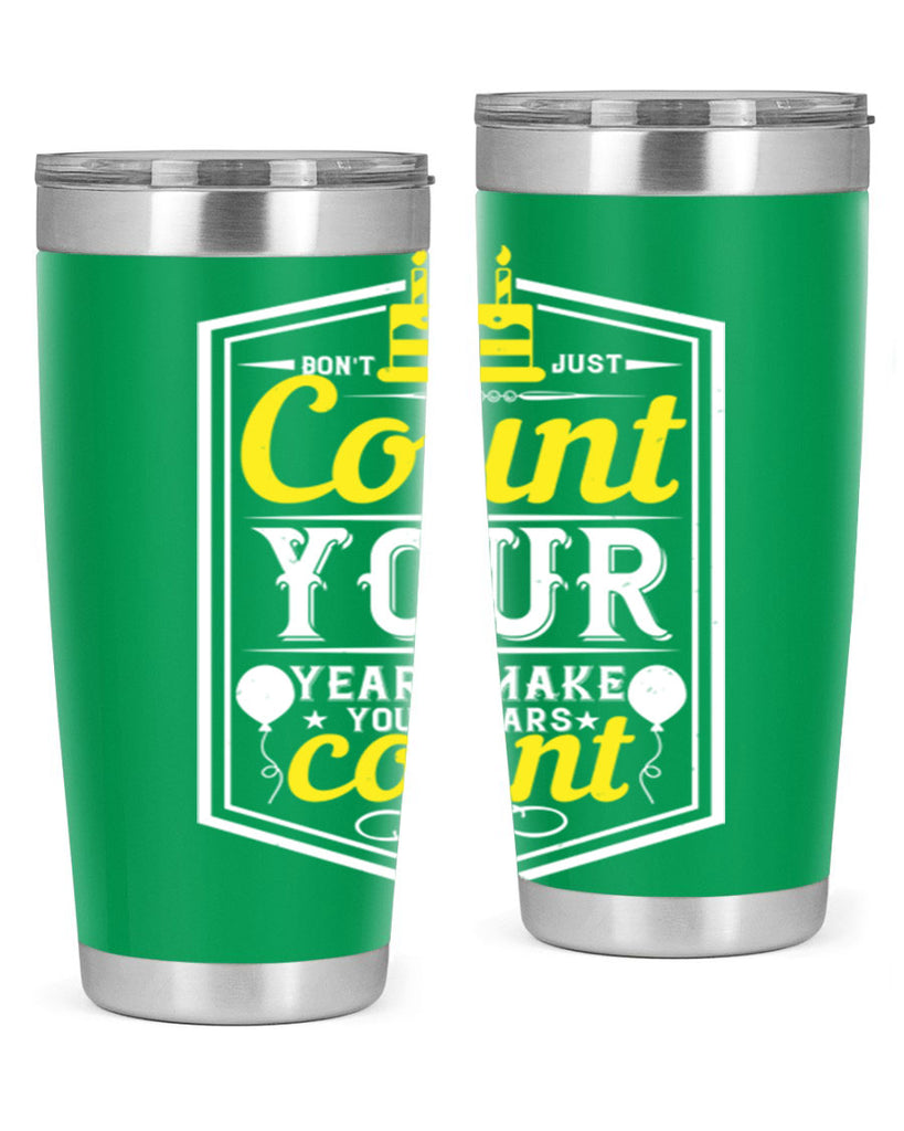 Dont just count your years make your years count Style 90#- birthday- tumbler