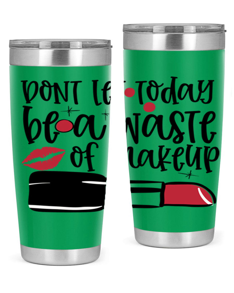 Dont let today be a waste of makeup design Style 239#- make up- Tumbler