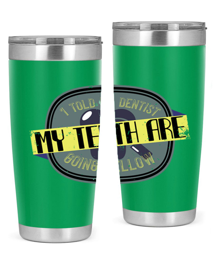 I told my dentist my teeth are going yellow Style 35#- dentist- tumbler