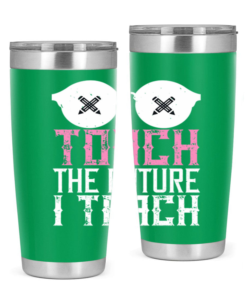 I touch the future I teach Style 101#- teacher- tumbler
