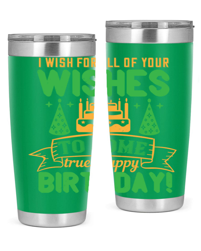 I wish for all of your wishes to come true Happy birthday Style 72#- birthday- tumbler