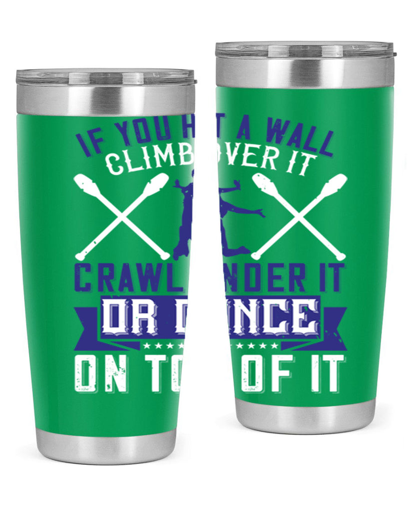 If you hit a wall climb over it crawl under it or dance on top of it 19#- dance- Tumbler