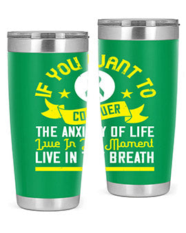 If you want to conquer the anxiety of life live in the moment live in the breath Style 41#- self awareness- Tumbler