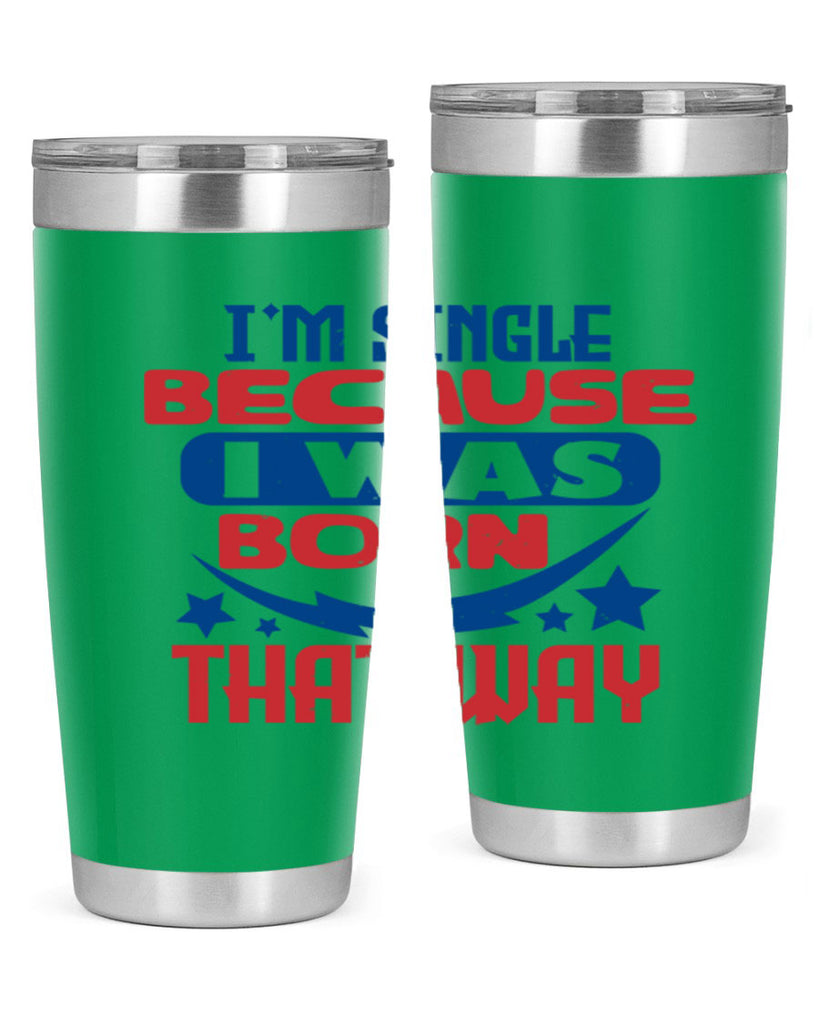 Im single because i was born that way Style 16#- Fourt Of July- Tumbler