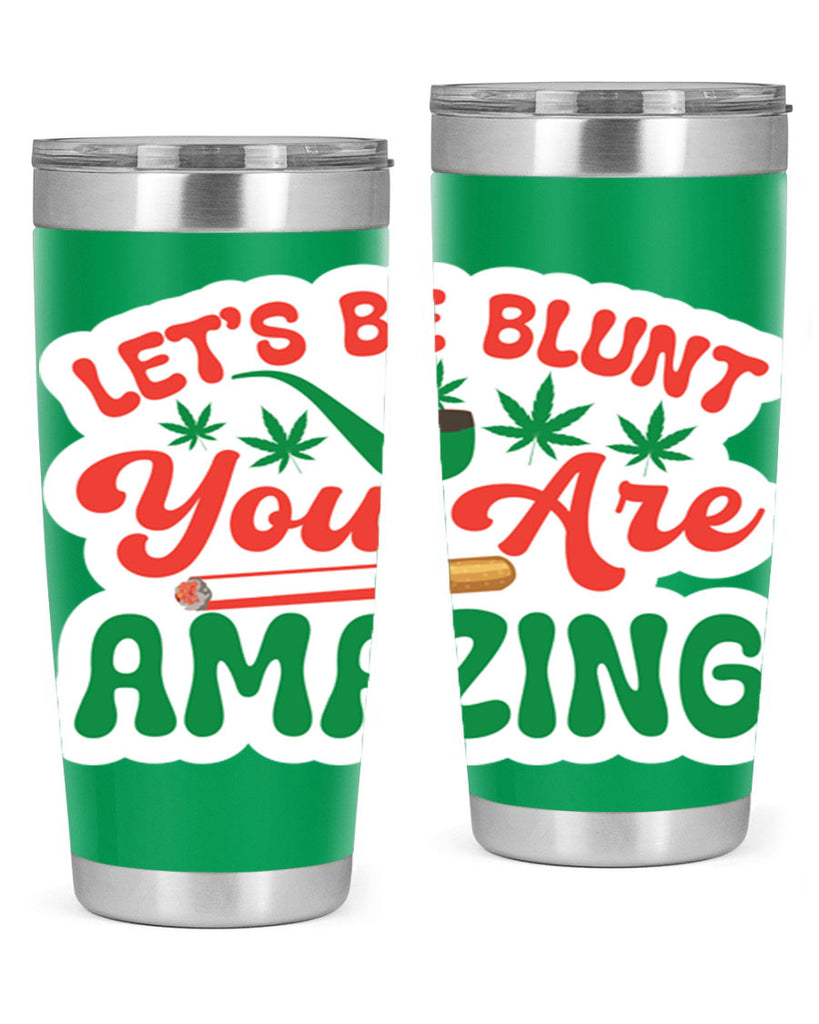 Lets Be Blunt You Are Amazing 183#- marijuana- Tumbler