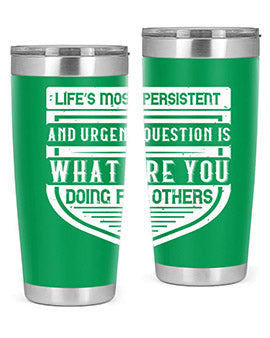 Life’s most persistent and urgent question is what are you doing for others Style 41#- volunteer- Tumbler