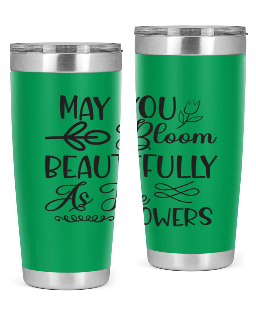May you bloom beautifully as the flowers340#- spring- Tumbler