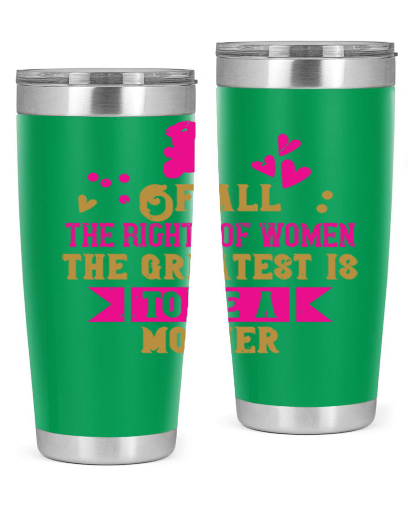 Of all the rights of women the greatest is to be a mother Style 21#- baby- Tumbler