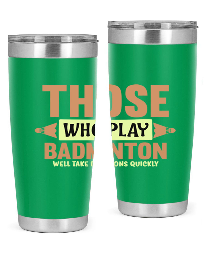 THOSE WHO PLAY BADMINTON WELL TAKE DECISIONS QUICKLY 140#- badminton- Tumbler