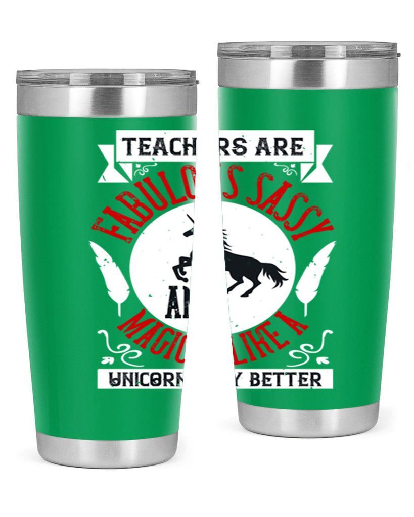 Teachers Are Fabulous Sassy And Magical Like A Unicorn Only Better Style 12#- teacher- tumbler