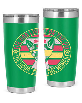 The dog lives for the day the hour even the moment Style 152#- dog- Tumbler