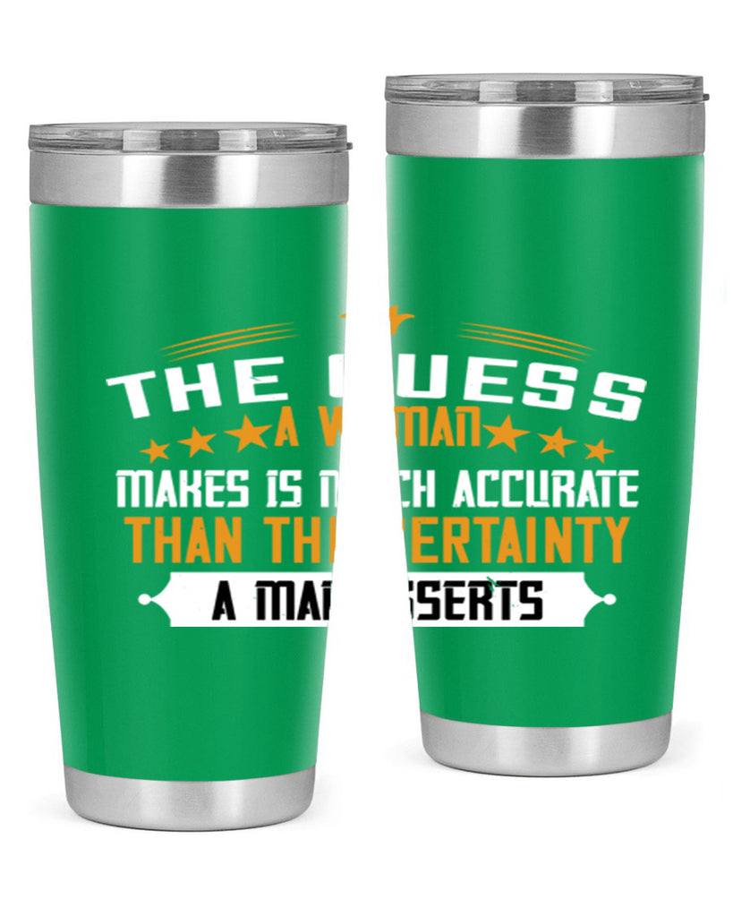 The guess a woman makes is much accurate than the certainty a man asserts Style 33#- womens day- Tumbler