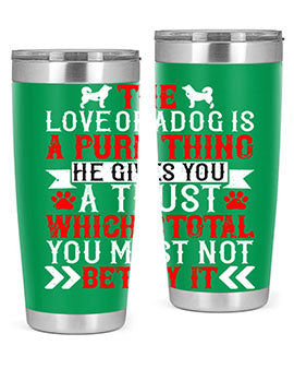 The love of a dog is a pure thing He gives you a trust Style 150#- dog- Tumbler