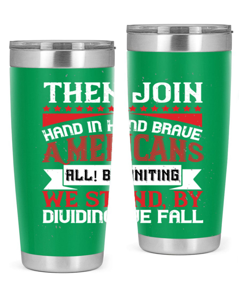 Then join hand in hand brave Americans all By uniting we stand by dividing we fall Style 193#- Fourt Of July- Tumbler