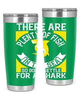 There are plenty of fish in the sea so dont settle for a shark Style 16#- shark  fish- Tumbler