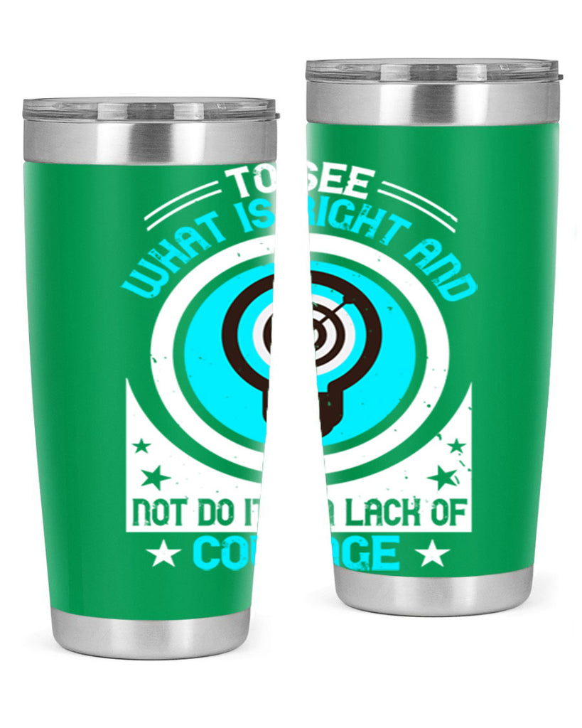 To See What Is Right And Not Do It Is A Lack Of Courage Style 11#- motivation- Tumbler