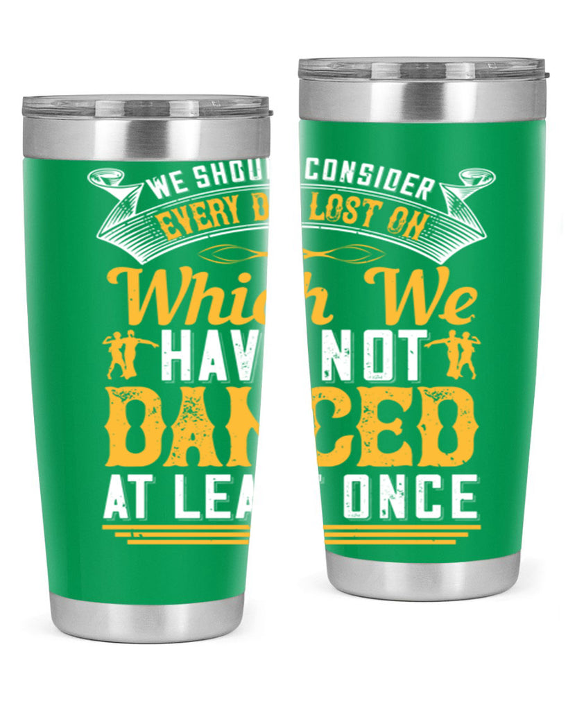 We should consider every day lost on which we have not danced at least once 42#- dance- Tumbler