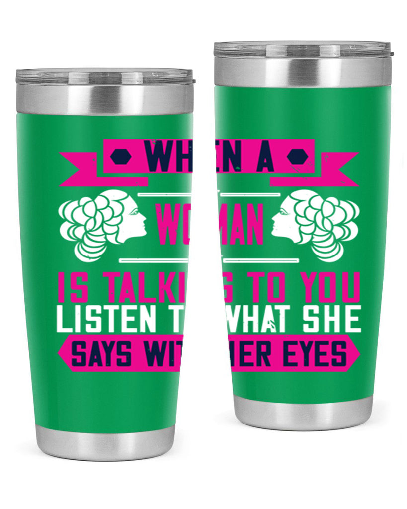When a woman is talking to you listen to what she says with her eyes Style 21#- womens day- Tumbler