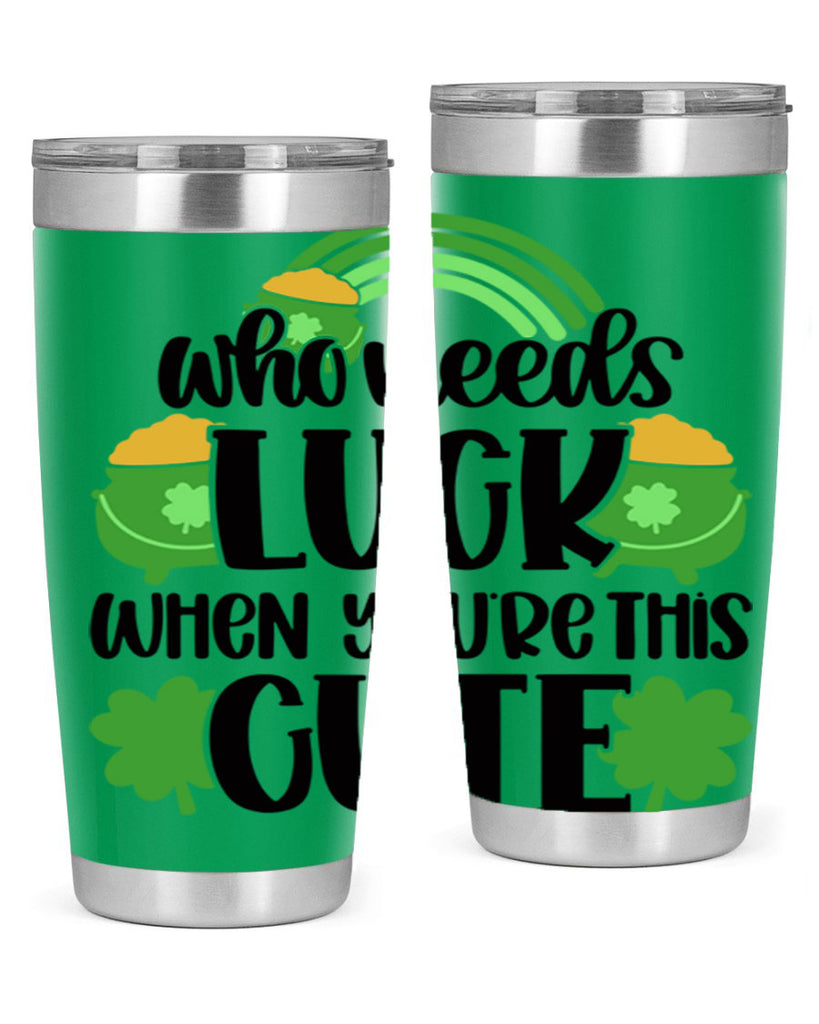 Who Needs Luck When Youre This Cute Style 14#- St Patricks Day- Tumbler