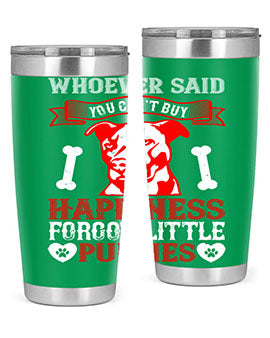 Whoever said you cant buy Happiness forgot little puppies Style 139#- dog- Tumbler