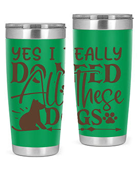 Yes I Really Do Need All These Dogs Style 56#- dog- Tumbler
