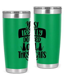 Yes I Really Do Need Style 109#- cat- Tumbler