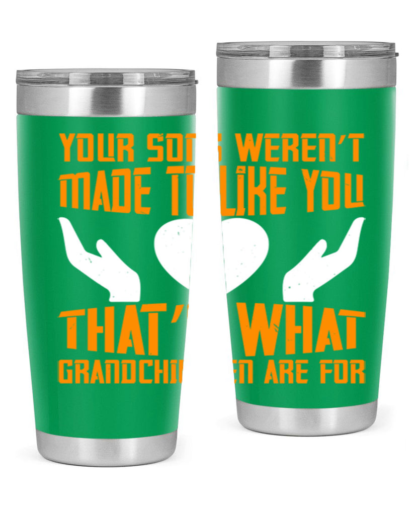 Your sons weren’t made to like you That’s what grandchildren are for 44#- grandma - nana- Tumbler