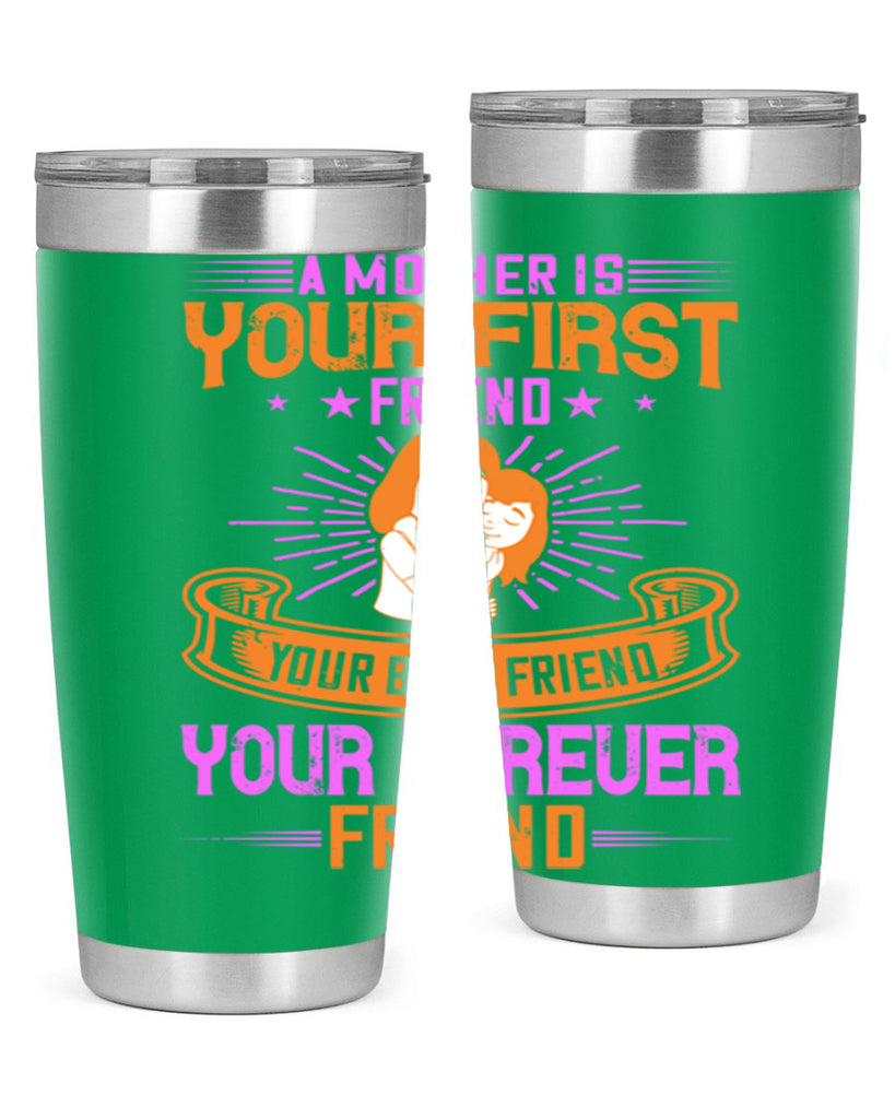 a mother is your first friend your best friend your forever friend 240#- mom- Tumbler